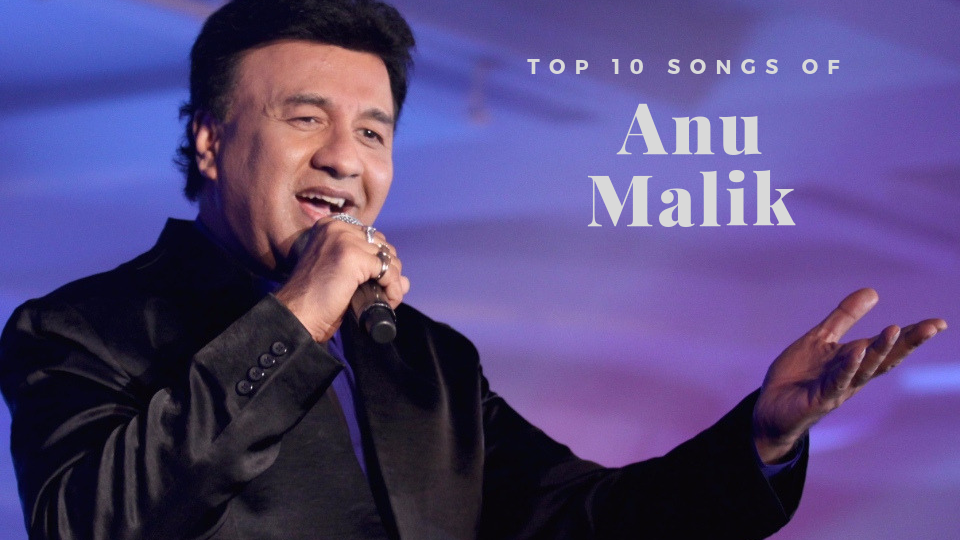 Top 10 Hits of Legendary Music Director Anu Malik